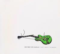 Bedtime for Charlie - It Ain T About the Music