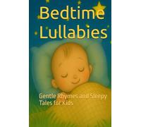 Bedtime Lullabies: Gentle Rhymes and Sleepy Tales for Kids