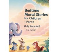 Bedtime Moral Stories for Children - Part 2 (Fully Illustrated): Heartwarming Animal Stories That Teach Kindness, Courage, and Honesty for Kids Ages 2 - 10 (Smart Kids: Story and Learning Adventures)