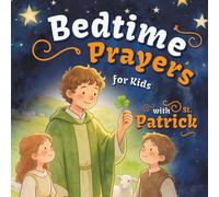 Bedtime Prayers for Kids with St. Patrick: A Christian Children's Book with a Short Saint Biography, a Night Prayer, and Simple Gratitude Prompts for ... (Bedtime with the Saints for Little Hearts)