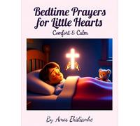 Bedtime Prayers for Little Hearts - Comfort & Calm: A Gentle Christian Bedtime Devotional to Help Children Feel Safe, Calm, and Loved (Little Hearts Night Prayers Series)