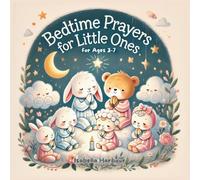 Bedtime Prayers for Little Ones: A Heartwarming Collection of Bedtime Prayers for Children Ages 3-7 to Inspire Faith, Gratitude, and Love