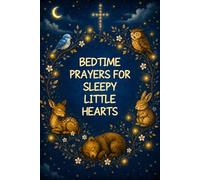 Bedtime Prayers for Sleepy Little Hearts: 40 Nighttime Prayers to Help Children Feel Safe, Loved, and Peaceful