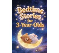 Bedtime Stories for 3-Year-Olds: Inspiring Short Tales that Teach Kindness, Courage, and Friendship