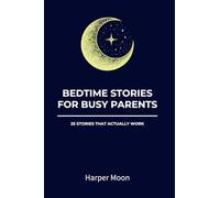 BEDTIME STORIES FOR BUSY PARENTS: 25 Stories That Actually Work