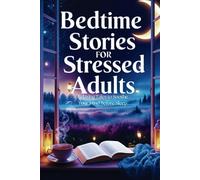 Bedtime Stories for Stressed Adults: Relaxing Tales to Soothe Your Mind Before Sleep