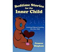 Bedtime Stories for the Inner Child: Reuniting With and Nurturing Your Inner Child