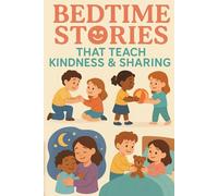 Bedtime Stories That Teach Kindness & Sharing: Learn with Bedtime Stories That Teach Kindness & Sharing through Fun Tales! (Perfect for Young Dreamers & Kids)