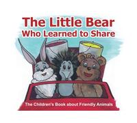 Bedtime Story: The Little Bear Who Learned to Share: The Children's Book about Friendly Animals: (Bedtime Story for Kids about Making Friends / Beginner Readers / Social skills for children)