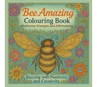 Bee Amazing Colouring Book: 30 Zentangle Inspired Designs and Empowering Affirmations and Reflective Prompts for Mindful Relaxation and Creative Joy