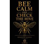 Bee Calm And Check The Hive: Beekeeping Log Book - Hive Inspection Journal For Beekeepers, Honey Harvest Tracking, Queen Monitoring And Apiary Management, 100 pages