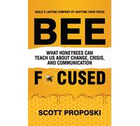 Bee Focused : What Honeybees Can Teach Us About Change, Crisis, and Communication
