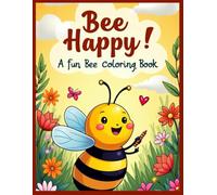 Bee Happy! A Fun Bee Coloring Book for Kids: Simple and Cute Bee Pictures for Kids Ages 4 & Up - Bees, Hives, Flowers, Honeycombs & More! Big, Bold, ... Focus, and Have Fun with Buzzing Bee Friends!