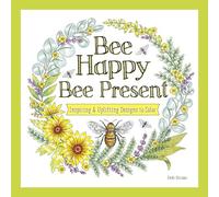 Bee Happy, Bee Present: Inspiring & Uplifting Designs to Color