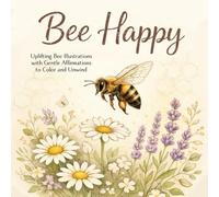 Bee Happy: Uplifting Bee Illustrations with Gentle Affirmations to Color and Unwind