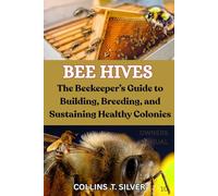 BEE HIVES: Mastering the Art and Science of Bee Care, Breeding & Hive Management