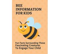 Bee Information For Kids: Fun Facts Surrounding These Fascinating Creatures To Engage Your Child: Facts About Bees