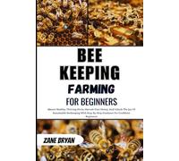 Bee Keeping For Beginners: Master Thriving Hives and Harvest Pure Honey. A Step-By-Step Guide to the Joy of Sustainable Beekeeping for Confident Beginners