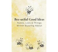 Bee-utiful Good Ideas: Notes, Lists & Things Worth Buzzing About