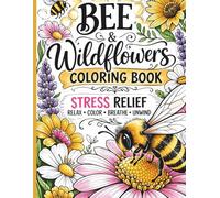Bee & Wildflower Coloring Book for Adults: Stress Relief Coloring Pages with Bees, Flowers, Garden Scenes and Nature Designs for Relaxation