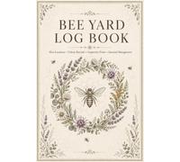 Bee Yard Log Book: Seasonal Record Journal for Dedicated Apiarists Managing Hive Evaluations, Forage Conditions, Population Stability, Equipment Care, and Production History