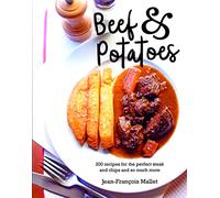 Beef and Potatoes: 200 recipes, for the perfect steak and fries and so much more