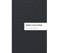 Beef Calving Log Book: Beef Calving Record Book. Cattle Record Keeping Book. Beef Calving Journal Tracker. Record Book to Track your Calves. Leather Cover