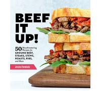 Beef It Up! : 50 Mouthwatering Recipes for Ground Beef, Steaks, Stews, Roasts, Ribs, and More