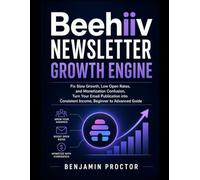 Beehiiv Newsletter Growth Engine: Fix Slow Growth, Low Open Rates, and Monetization Confusion, Turn Your Email Publication into Consistent Income, ... (The Complete Beehiiv Newsletter System)
