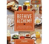 Beehive Alchemy: Projects and recipes using honey, beeswax, propolis, and pollen to make soap, candles, creams, salves, and more