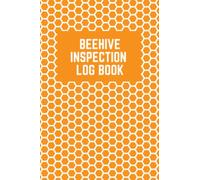 Beehive Inspection Log Book: The Ultimate Bee Keeping Tracker Journal For Apiarists - Keep Track Of Honey Production And Care For The Hive’s Needs