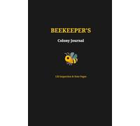 Beekeeper's Colony Journal: The Essential Hive Inspection & Management Log: Track Queen Health, Mite Counts, and Honey Production (120 Detailed Record Sheets)