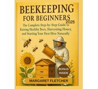 Beekeeping for Beginners 2025: A Step-by-Step Guide to Starting Your Own Hive and Harvesting Sweet Success