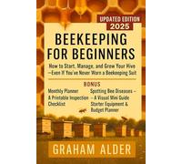 Beekeeping for Beginners: How to Start, Menage and Grow your Hive - Even if You've Never Worn a Beekeeping Suit