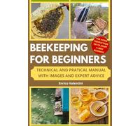 BEEKEEPING FOR BEGINNERS: The Complete Practical Guide to Raising Healthy Bees, Building Your First Hive, Harvesting Natural Honey, and Starting a Successful Backyard Apiary