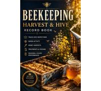 Beekeeping Harvest & Hive Record Book: Track Hive Inspections, Queen Activity, Honey Harvests, Treatments, Feeding Schedules, and Seasonal Colony Performance