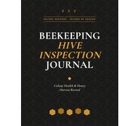 Beekeeping Hive Inspection Journal: Colony Health & Honey Harvest Record: A Complete Apiary Logbook for Beekeepers to Track 100 Hive Inspections, ... Feeding Schedules, and Annual Honey Yields