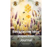 Beekeeping Hive Inspection Journal: Track Queen Activity, Honey Production & Colony Health Records: 120-Page Apiary Log Book for Hobby Beekeepers to ... Brood Patterns & Seasonal Management