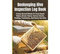 Beekeeping Hive Inspection Log Book: Colony Record Sheets To Track Queen Status, Brood, Stores, Varroa Checks, Feeding, Treatments, And Honey Harvests