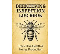 Beekeeping Inspection Log Book: The Complete Apiary Journal for Tracking Hive Health, Queen Status, and Honey Production