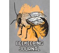 Beekeeping Journal: Beekeepers Log Book, Bee Farming Tracker & Beehive Inspection Notebook for Honey Farmers | Unique Gift for Apiarists & Bee Lovers