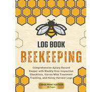 Beekeeping Log Book: Comprehensive Apiary Record Keeper with Weekly Hive Inspection Checklists, Varroa Mite Treatment Tracking, and Honey Harvest Logs