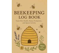 Beekeeping Log Book for Hive Inspections & Daily Records: A Practical Beekeeper Journal for Apiary Management, Bee Hive Tracking & Backyard Beekeeping