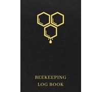 Beekeeping Log Book: Keep Track Of Your Hives, Queens, Weather, Inspections, Behavior, Activities And More - The Perfect Gift For Bee Keepers