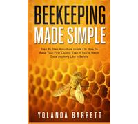 Beekeeping Made Simple: Step By Step Apiculture Guide On How To Raise Your First Colony If You've Never Done Anything Like It Before