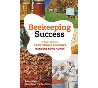 Beekeeping Success : Start Right, Grow Strong Colonies, Harvest More Honey