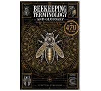 Beekeeping Terminology and Glossary: A Complete Reference Guide to Apiculture Terms, Hive Management, Colony Biology, and Honey Production Definitions
