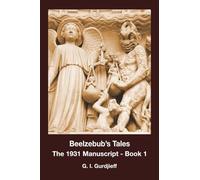 Beelzebub's Tales The 1931 Manuscript - Book 1: An Objectively Impartial Criticism of the Life of Man
