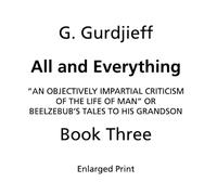 Beelzebub's Tales to His Grandson: All and Everything, First Series (Book Three, Enlarged Print): An Objectively Impartial Criticism of the Life of Man