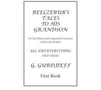 Beelzebub's Tales to His Grandson : Book 1: All and Everything : First Series